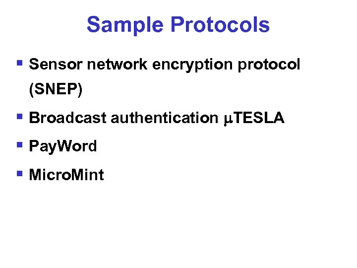 Sample Protocols § Sensor network encryption protocol (SNEP) § Broadcast authentication TESLA § Pay.
