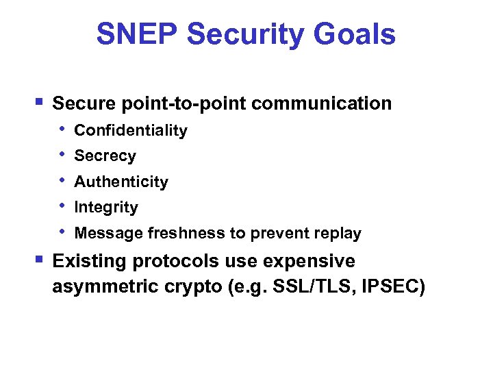 SNEP Security Goals § Secure point-to-point communication • Confidentiality • Secrecy • Authenticity •