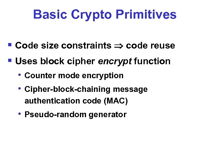 Basic Crypto Primitives § Code size constraints code reuse § Uses block cipher encrypt