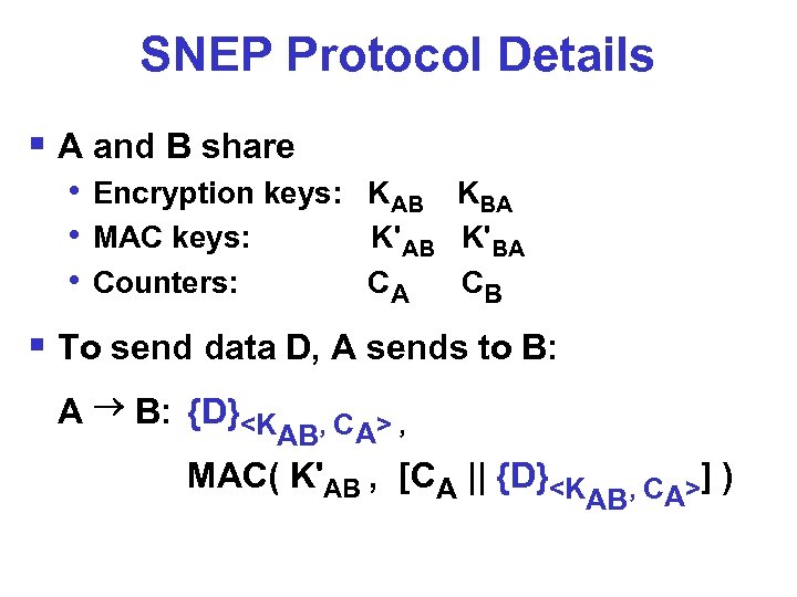 SNEP Protocol Details § A and B share • Encryption keys: KAB KBA •
