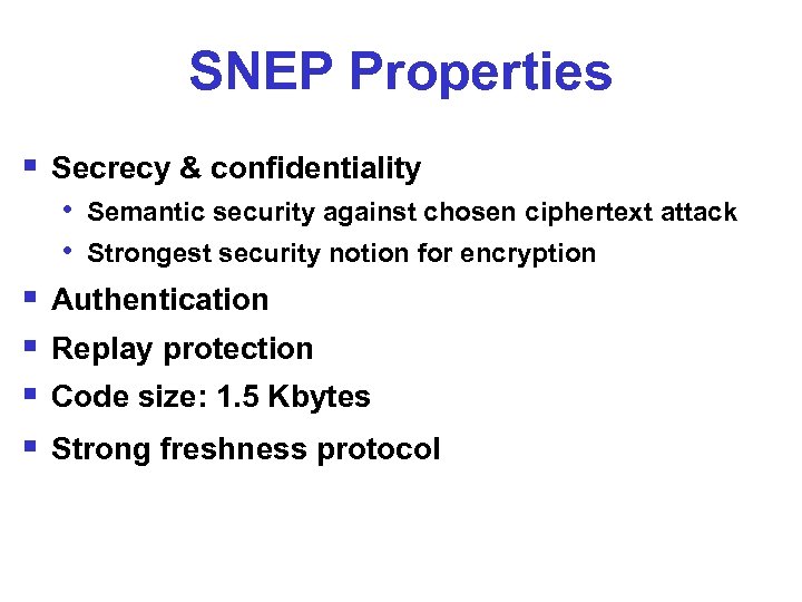 SNEP Properties § Secrecy & confidentiality • Semantic security against chosen ciphertext attack •