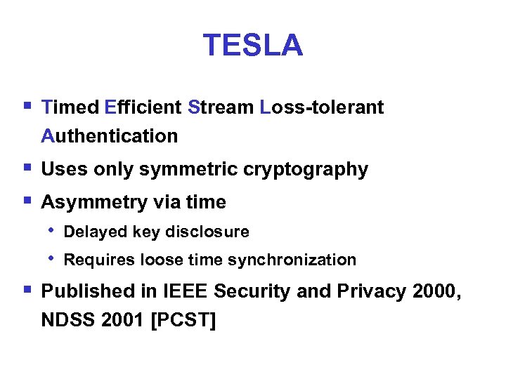TESLA § Timed Efficient Stream Loss-tolerant Authentication § Uses only symmetric cryptography § Asymmetry
