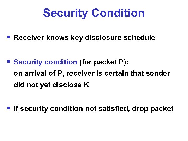 Security Condition § Receiver knows key disclosure schedule § Security condition (for packet P):