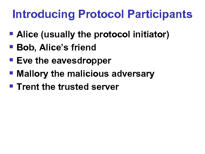 Introducing Protocol Participants § Alice (usually the protocol initiator) § Bob, Alice’s friend §