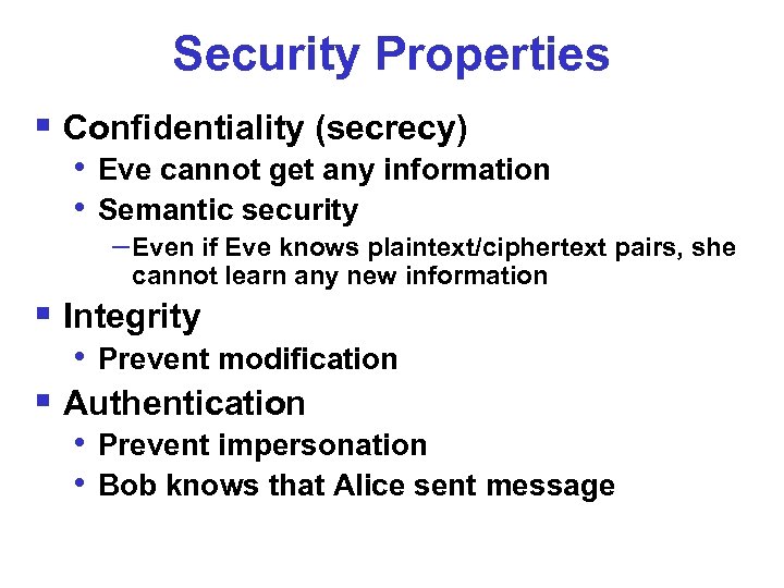 Security Properties § Confidentiality (secrecy) • Eve cannot get any information • Semantic security