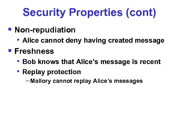 Security Properties (cont) § Non-repudiation • Alice cannot deny having created message § Freshness