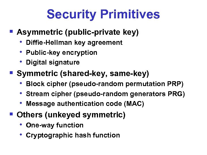 Security Primitives § Asymmetric (public-private key) • Diffie-Hellman key agreement • Public-key encryption •