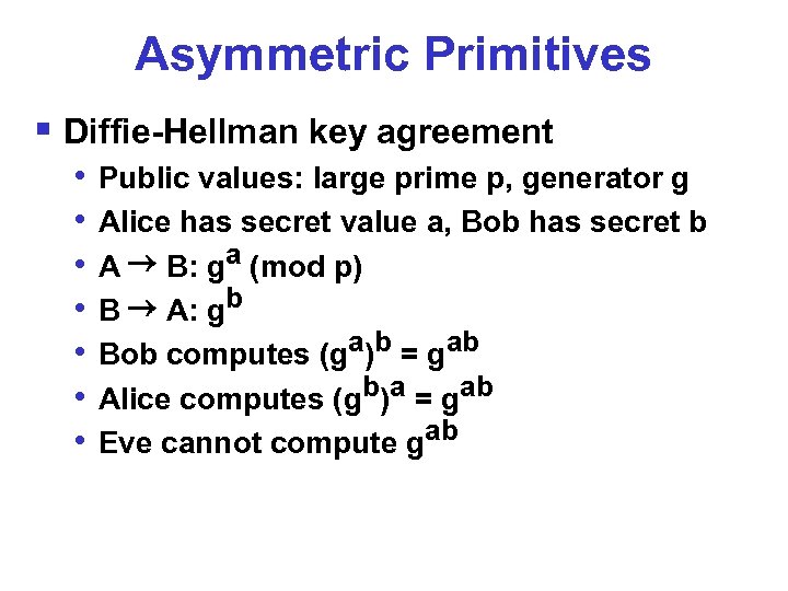 Asymmetric Primitives § Diffie-Hellman key agreement • • Public values: large prime p, generator