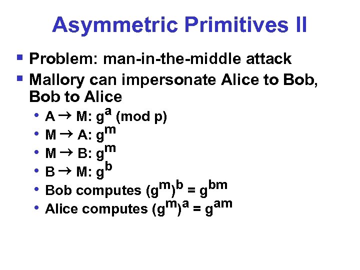 Asymmetric Primitives II § Problem: man-in-the-middle attack § Mallory can impersonate Alice to Bob,