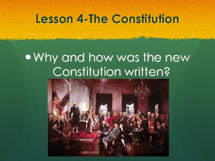 Lesson 4 -The Constitution Why and how was the new Constitution written? 