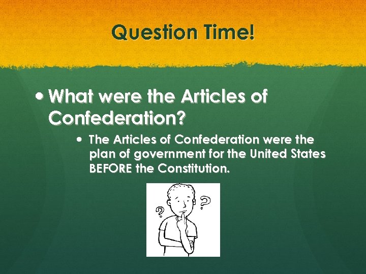 Question Time! What were the Articles of Confederation? The Articles of Confederation were the