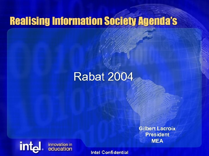 Realising Information Society Agenda’s Rabat 2004 Gilbert Lacroix President MEA Intel Confidential 