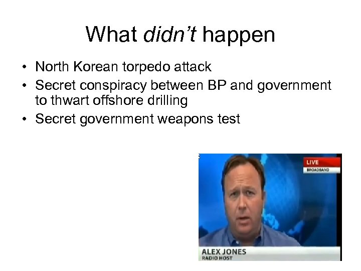 What didn’t happen • North Korean torpedo attack • Secret conspiracy between BP and