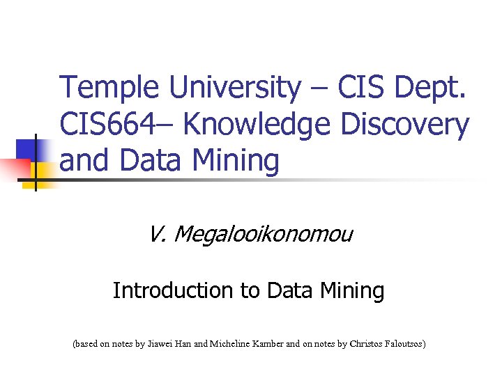 Temple University – CIS Dept. CIS 664– Knowledge Discovery and Data Mining V. Megalooikonomou