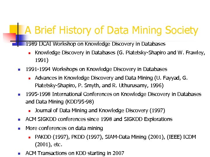 A Brief History of Data Mining Society n 1989 IJCAI Workshop on Knowledge Discovery