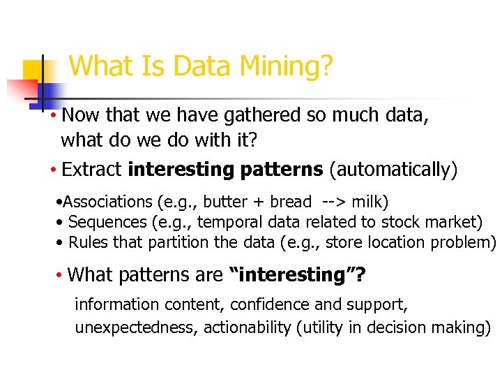 What Is Data Mining? • Now that we have gathered so much data, what