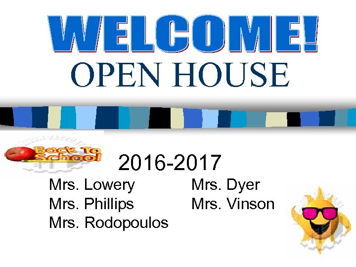 OPEN HOUSE 2016 -2017 Mrs. Lowery Mrs. Phillips Mrs. Rodopoulos Mrs. Dyer Mrs. Vinson