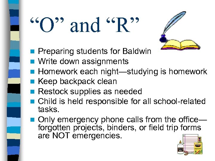 “O” and “R” Preparing students for Baldwin Write down assignments Homework each night—studying is