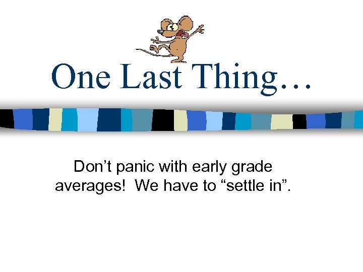 One Last Thing… Don’t panic with early grade averages! We have to “settle in”.