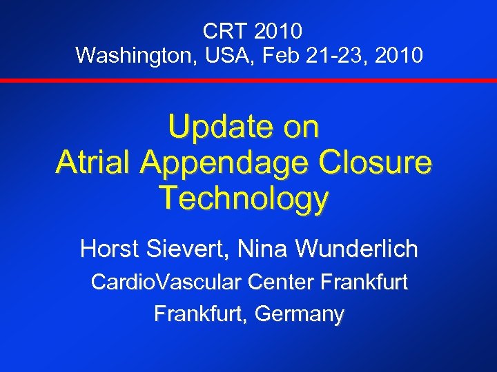  CRT 2010 Washington, USA, Feb 21 -23, 2010 Update on Atrial Appendage Closure