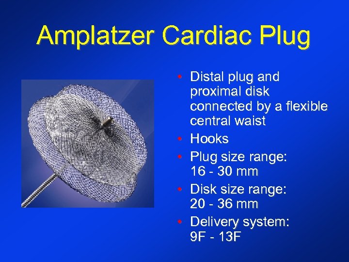 Amplatzer Cardiac Plug • Distal plug and proximal disk connected by a flexible central