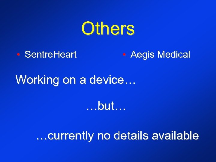 Others • Sentre. Heart • Aegis Medical Working on a device… …but… …currently no