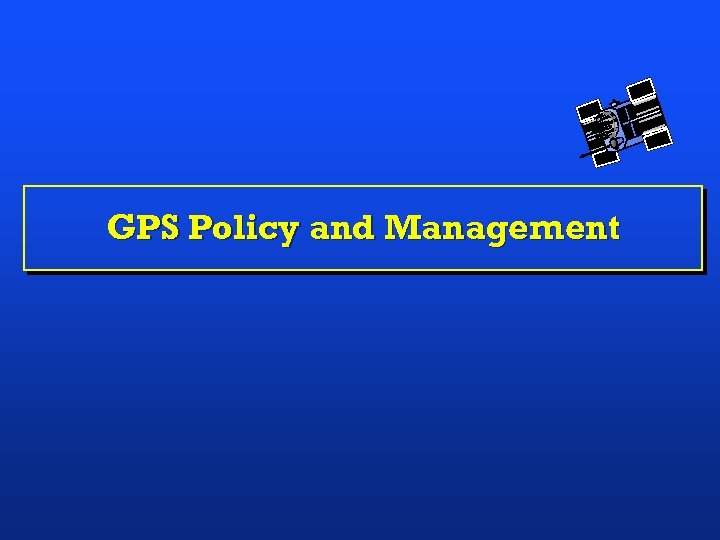 GPS Policy and Management 