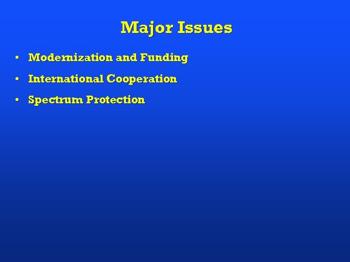 Major Issues • Modernization and Funding • International Cooperation • Spectrum Protection 