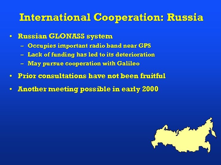 International Cooperation: Russia • Russian GLONASS system – Occupies important radio band near GPS