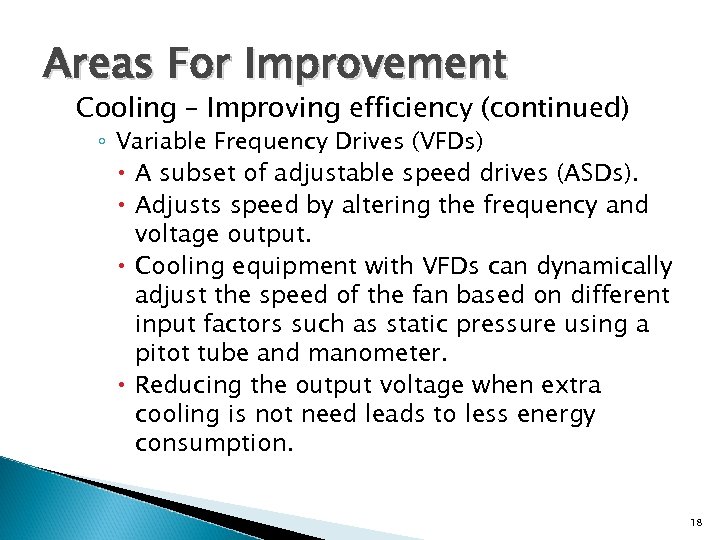 Areas For Improvement Cooling – Improving efficiency (continued) ◦ Variable Frequency Drives (VFDs) A