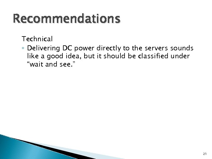 Recommendations Technical ◦ Delivering DC power directly to the servers sounds like a good