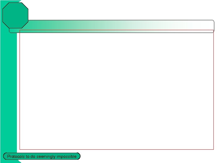 Protocols to do seemingly impossible 