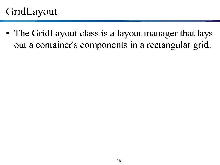 Grid. Layout • The Grid. Layout class is a layout manager that lays out