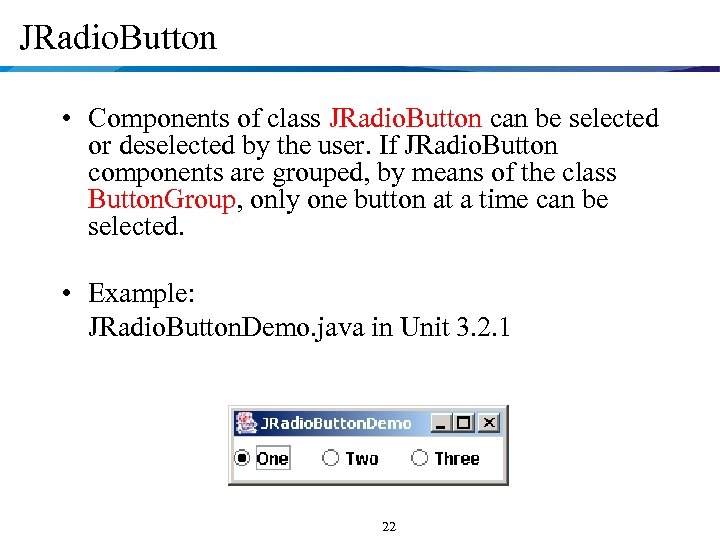 JRadio. Button • Components of class JRadio. Button can be selected or deselected by
