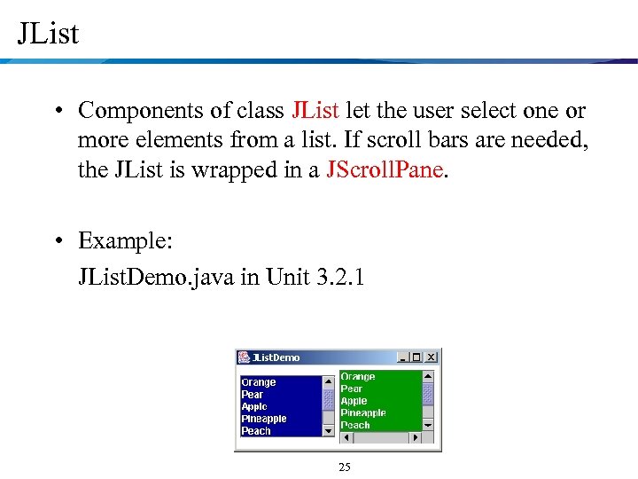 JList • Components of class JList let the user select one or more elements