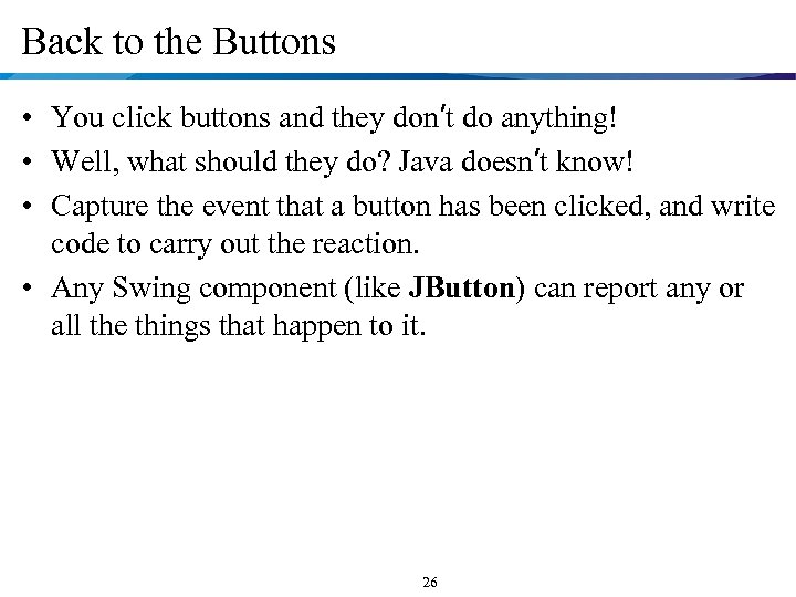 Back to the Buttons • You click buttons and they don’t do anything! •