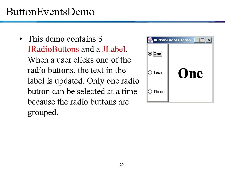 Button. Events. Demo • This demo contains 3 JRadio. Buttons and a JLabel. When