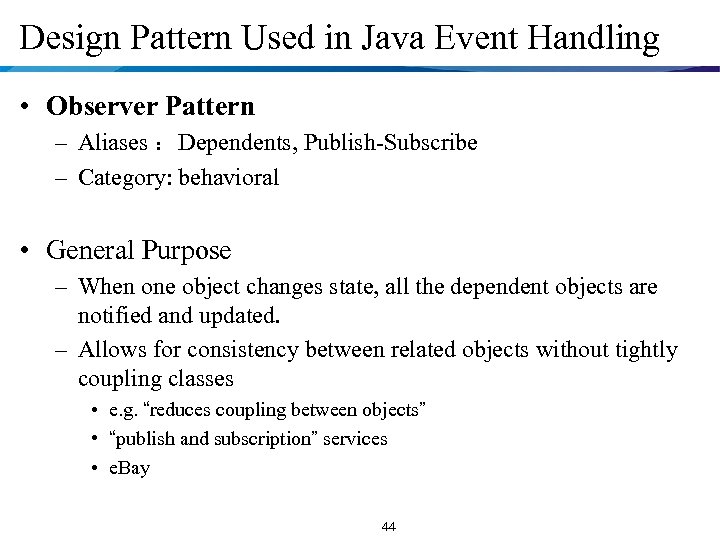 Design Pattern Used in Java Event Handling • Observer Pattern – Aliases ：Dependents, Publish-Subscribe