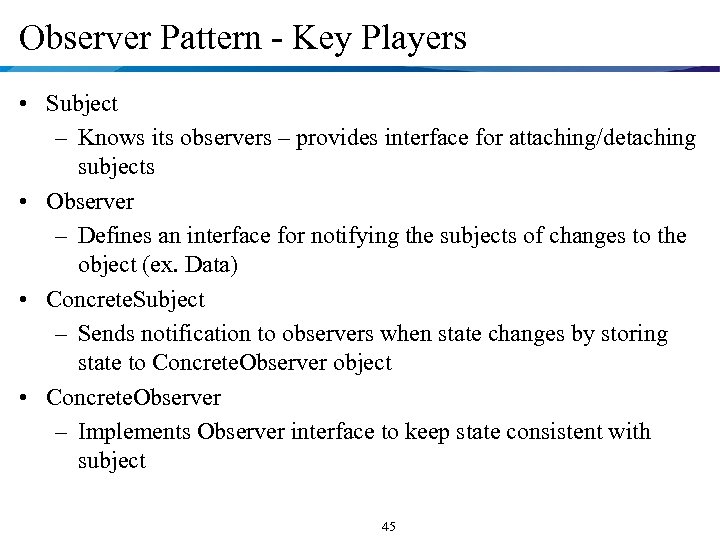 Observer Pattern - Key Players • Subject – Knows its observers – provides interface