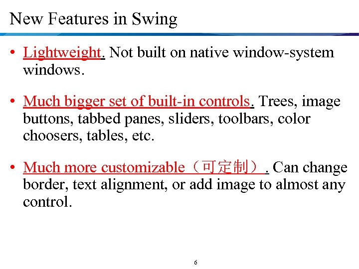 New Features in Swing • Lightweight. Not built on native window-system windows. • Much