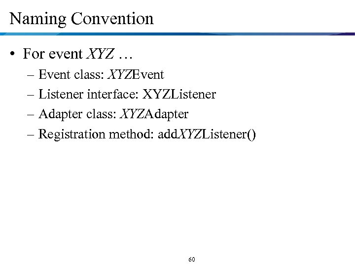 Naming Convention • For event XYZ … – Event class: XYZEvent – Listener interface: