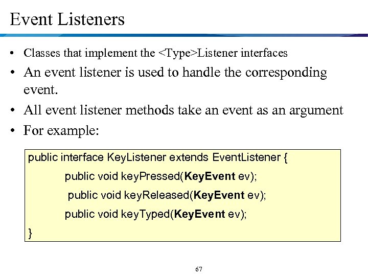 Event Listeners • Classes that implement the <Type>Listener interfaces • An event listener is