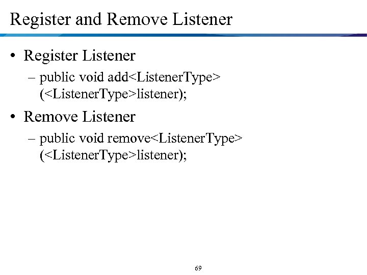 Register and Remove Listener • Register Listener – public void add<Listener. Type> (<Listener. Type>listener);