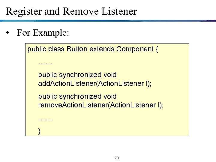 Register and Remove Listener • For Example: public class Button extends Component { ……