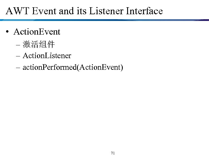 AWT Event and its Listener Interface • Action. Event – 激活组件 – Action. Listener