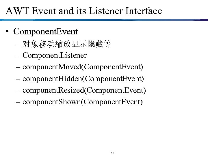 AWT Event and its Listener Interface • Component. Event – 对象移动缩放显示隐藏等 – Component. Listener