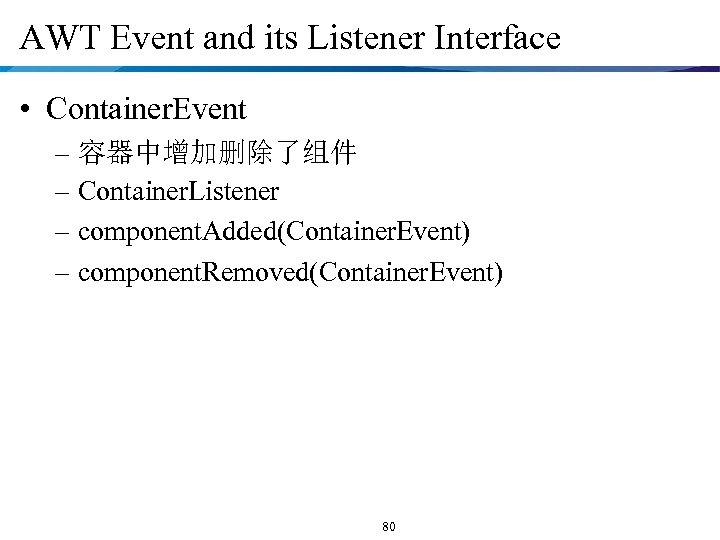 AWT Event and its Listener Interface • Container. Event – 容器中增加删除了组件 – Container. Listener
