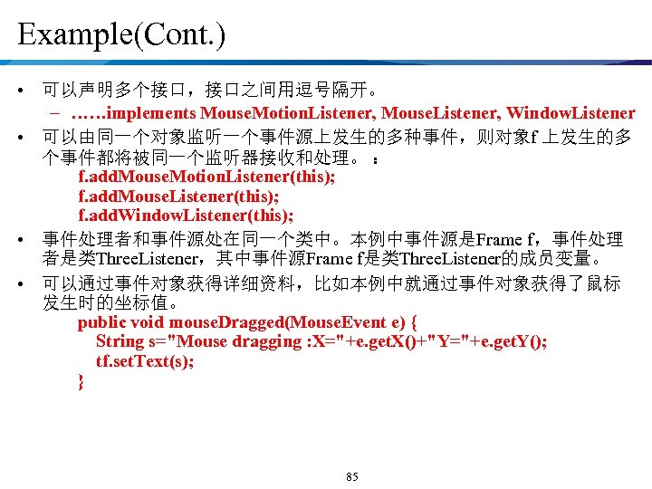 Example(Cont. ) • 可以声明多个接口，接口之间用逗号隔开。 – ……implements Mouse. Motion. Listener, Mouse. Listener, Window. Listener •
