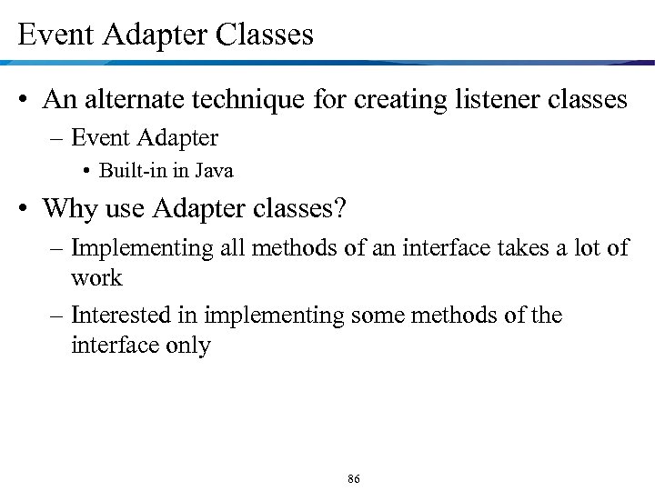 Event Adapter Classes • An alternate technique for creating listener classes – Event Adapter