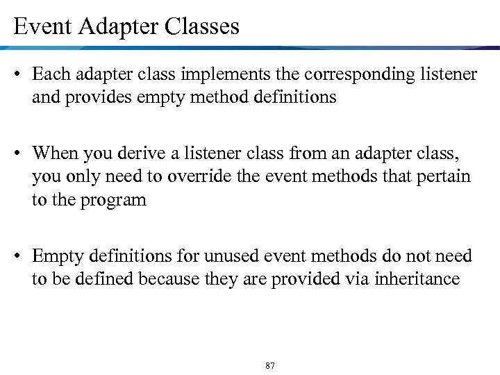Event Adapter Classes • Each adapter class implements the corresponding listener and provides empty